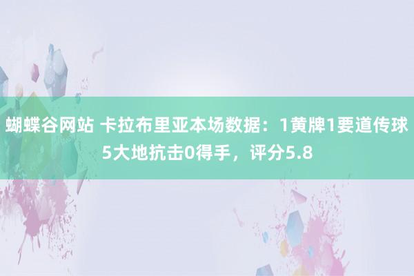 蝴蝶谷网站 卡拉布里亚本场数据：1黄牌1要道传球5大地抗击0得手，评分5.8