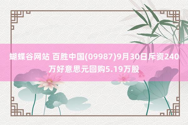 蝴蝶谷网站 百胜中国(09987)9月30日斥资240万好意思元回购5.19万股