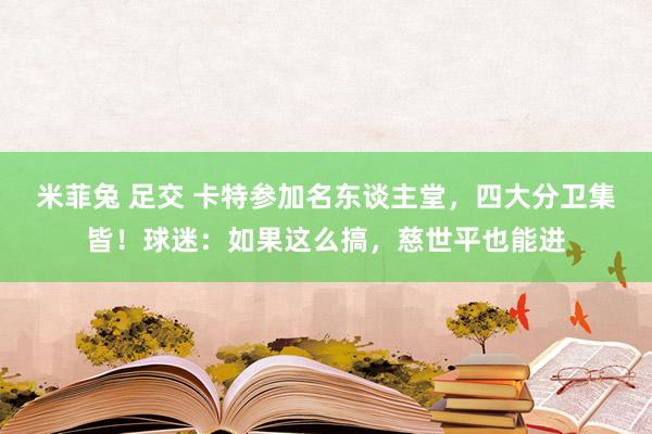 米菲兔 足交 卡特参加名东谈主堂，四大分卫集皆！球迷：如果这么搞，慈世平也能进